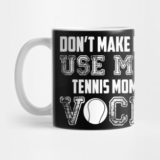 Don't make me use my tennis mom voice funny Mug